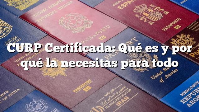 CURP Certificada: Qué es y por qué la necesitas para todo