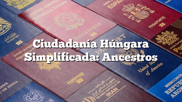 Ciudadanía Húngara Simplificada: Ancestros