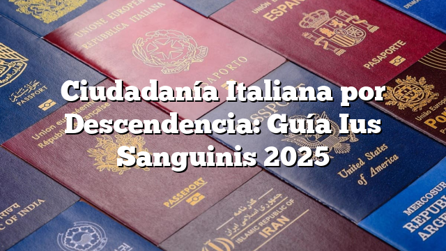 Ciudadanía Italiana por Descendencia: Guía Ius Sanguinis 2025