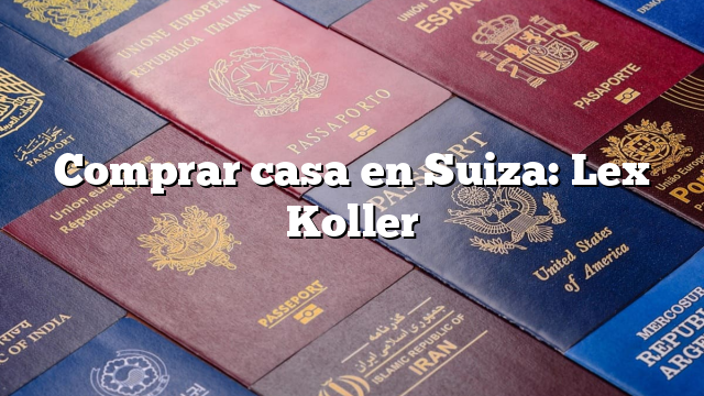 Comprar casa en Suiza: Lex Koller