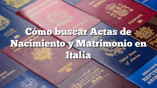 Cómo buscar Actas de Nacimiento y Matrimonio en Italia