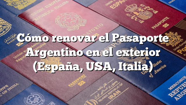 Cómo renovar el Pasaporte Argentino en el exterior (España, USA, Italia)