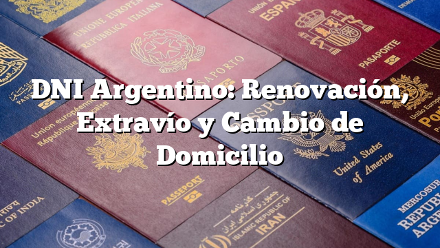 DNI Argentino: Renovación, Extravío y Cambio de Domicilio