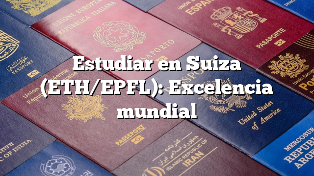 Estudiar en Suiza (ETH/EPFL): Excelencia mundial