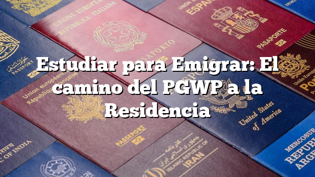 Estudiar para Emigrar: El camino del PGWP a la Residencia
