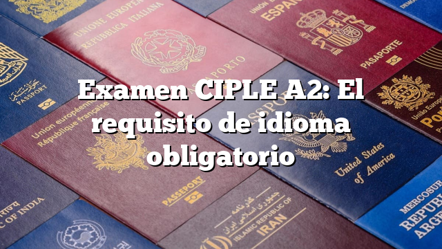 Examen CIPLE A2: El requisito de idioma obligatorio