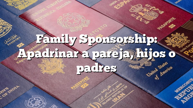 Family Sponsorship: Apadrinar a pareja, hijos o padres