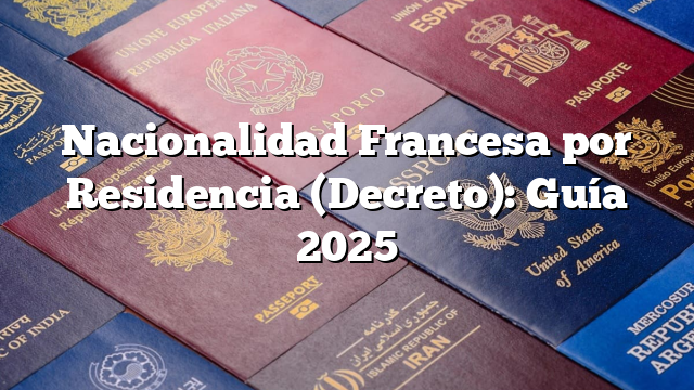 Nacionalidad Francesa por Residencia (Decreto): Guía 2025