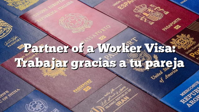 Partner of a Worker Visa: Trabajar gracias a tu pareja