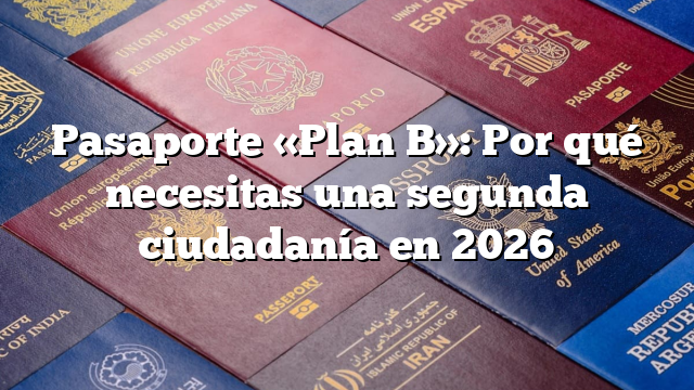 Pasaporte «Plan B»: Por qué necesitas una segunda ciudadanía en 2026