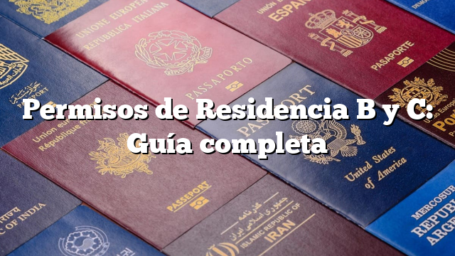 Permisos de Residencia B y C: Guía completa
