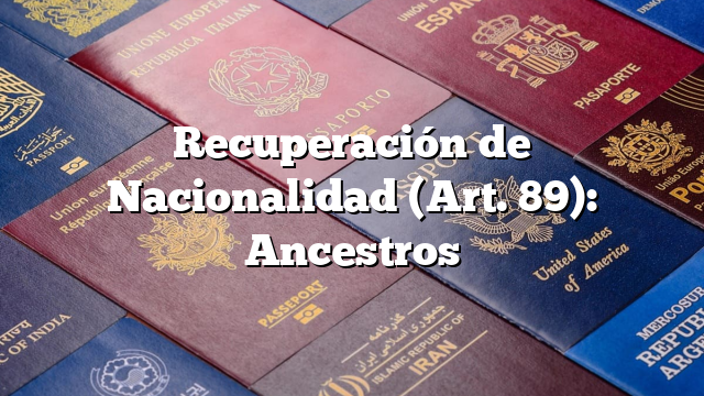 Recuperación de Nacionalidad (Art. 89): Ancestros