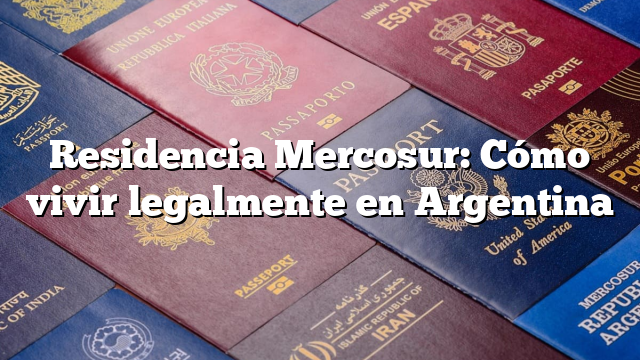 Residencia Mercosur: Cómo vivir legalmente en Argentina