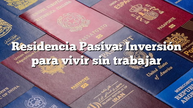 Residencia Pasiva: Inversión para vivir sin trabajar
