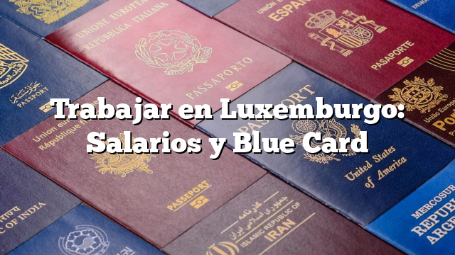 Trabajar en Luxemburgo: Salarios y Blue Card