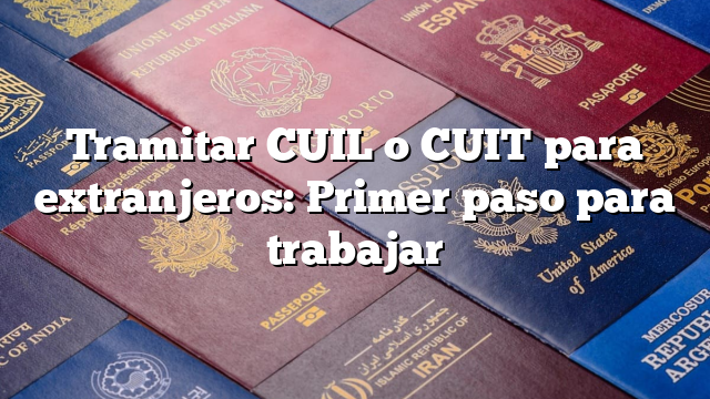 Tramitar CUIL o CUIT para extranjeros: Primer paso para trabajar