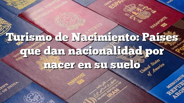 Turismo de Nacimiento: Países que dan nacionalidad por nacer en su suelo