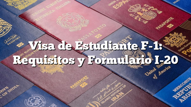 Visa de Estudiante F-1: Requisitos y Formulario I-20