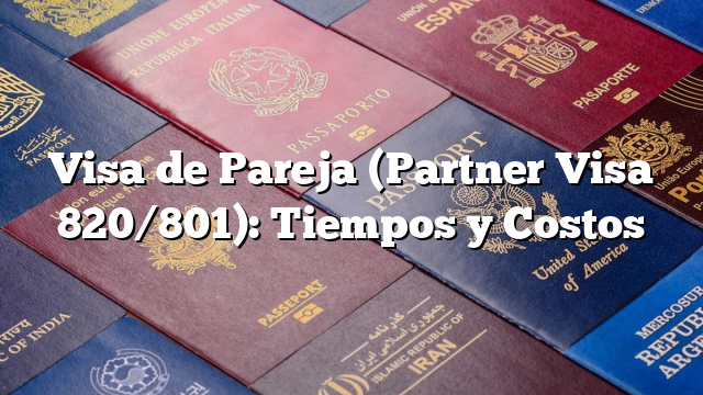 Visa de Pareja (Partner Visa 820/801): Tiempos y Costos