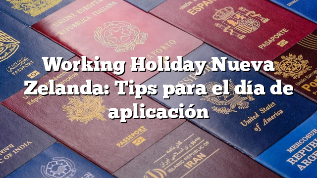 Working Holiday Nueva Zelanda: Tips para el día de aplicación
