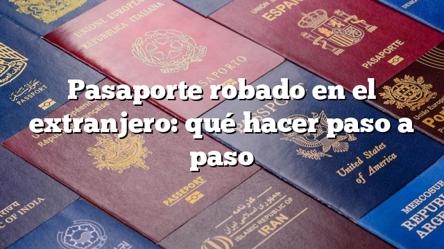 Pasaporte robado en el extranjero: qué hacer paso a paso