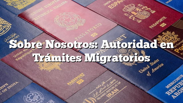 Sobre Nosotros: Autoridad en Trámites Migratorios