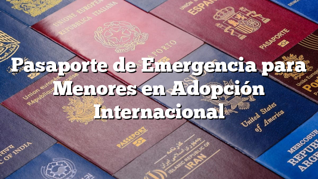 Pasaporte de Emergencia para Menores en Adopción Internacional