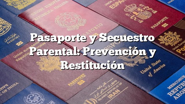 Pasaporte y Secuestro Parental: Prevención y Restitución