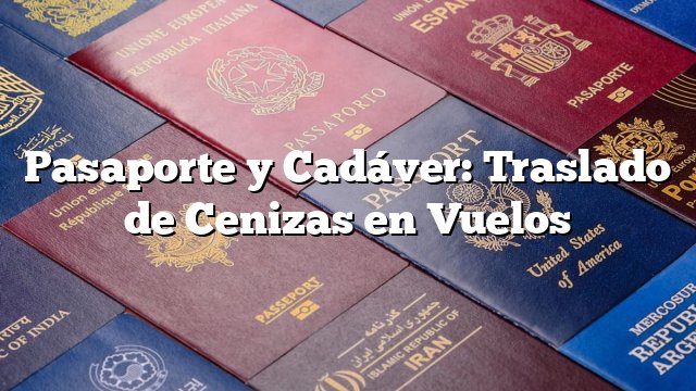 Pasaporte y Cadáver: Traslado de Cenizas en Vuelos